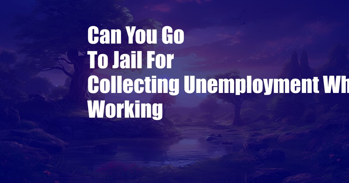 Can You Go To Jail For Collecting Unemployment While Working