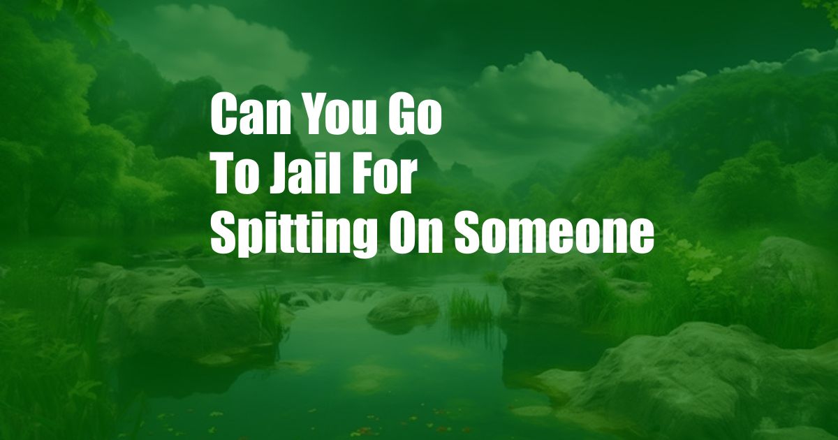 Can You Go To Jail For Spitting On Someone