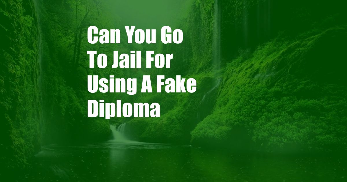Can You Go To Jail For Using A Fake Diploma