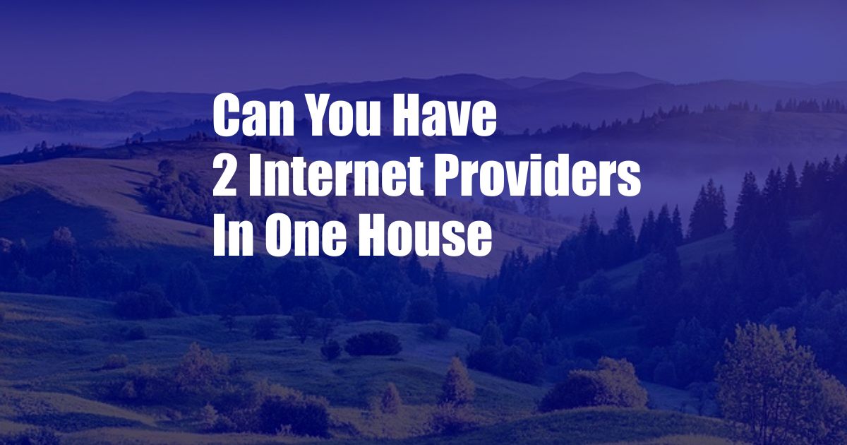 Can You Have 2 Internet Providers In One House
