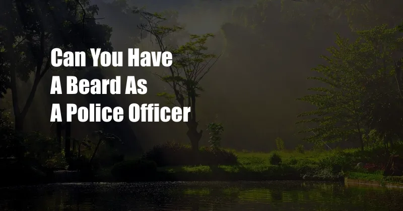 Can You Have A Beard As A Police Officer