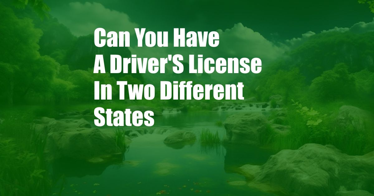 Can You Have A Driver'S License In Two Different States