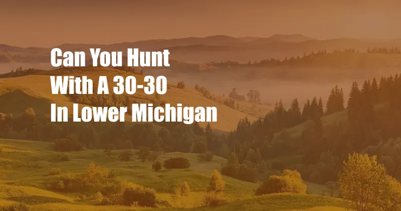 Can You Hunt With A 30-30 In Lower Michigan