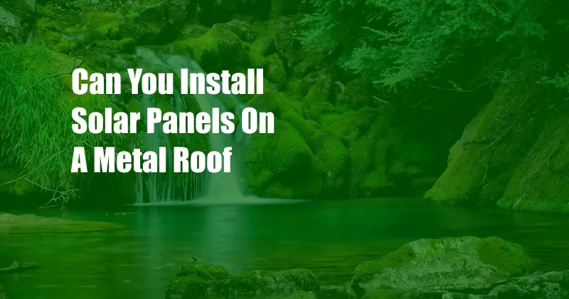Can You Install Solar Panels On A Metal Roof