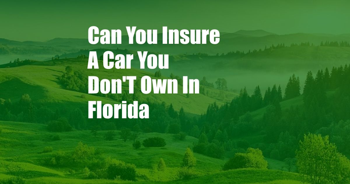 Can You Insure A Car You Don'T Own In Florida