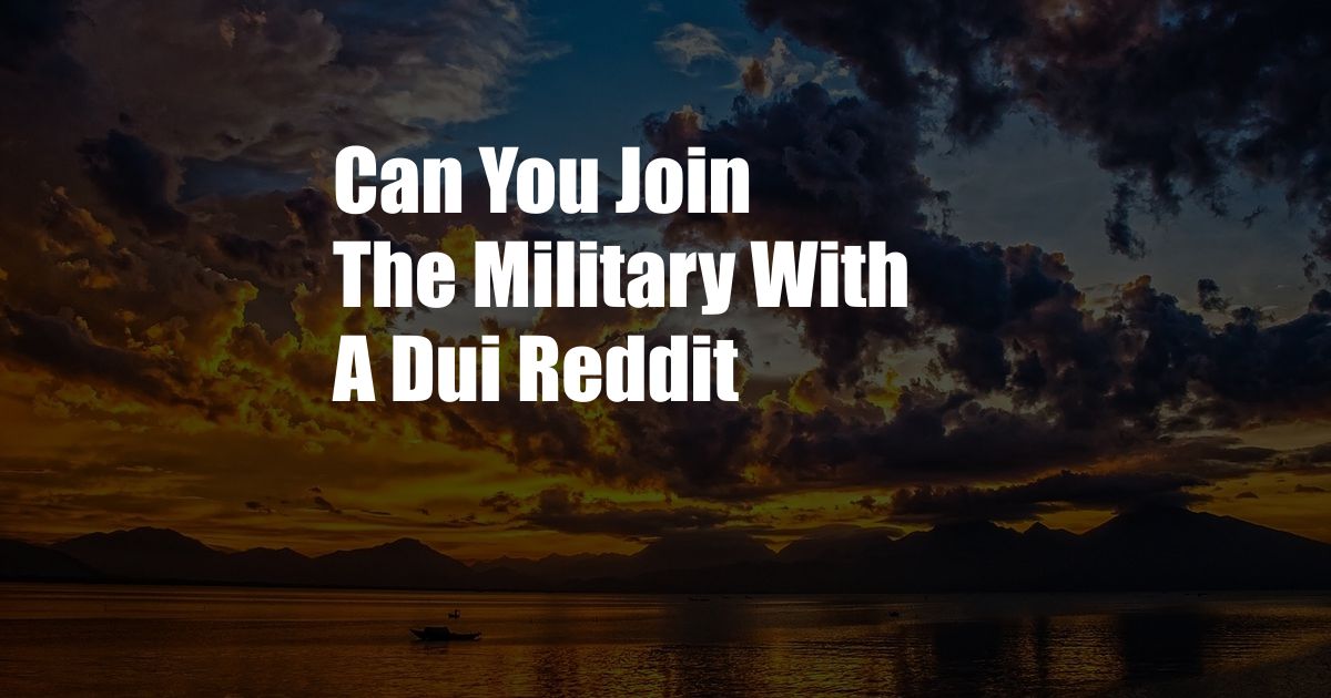 Can You Join The Military With A Dui Reddit