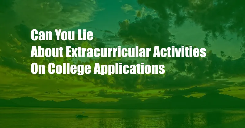 Can You Lie About Extracurricular Activities On College Applications