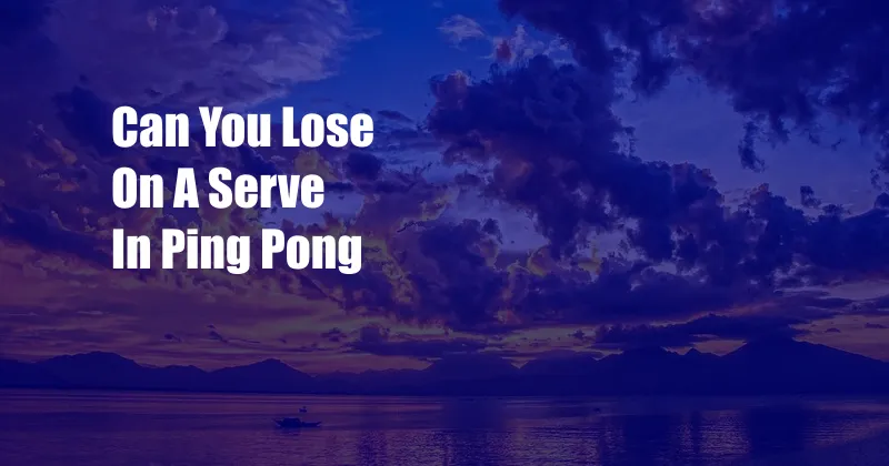 Can You Lose On A Serve In Ping Pong