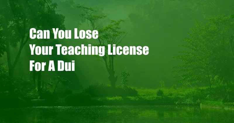 Can You Lose Your Teaching License For A Dui