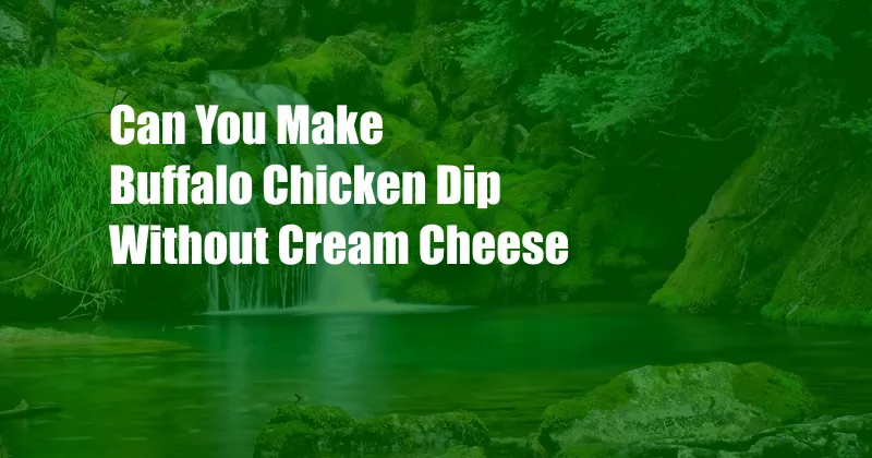 Can You Make Buffalo Chicken Dip Without Cream Cheese