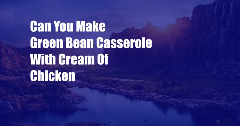 Can You Make Green Bean Casserole With Cream Of Chicken