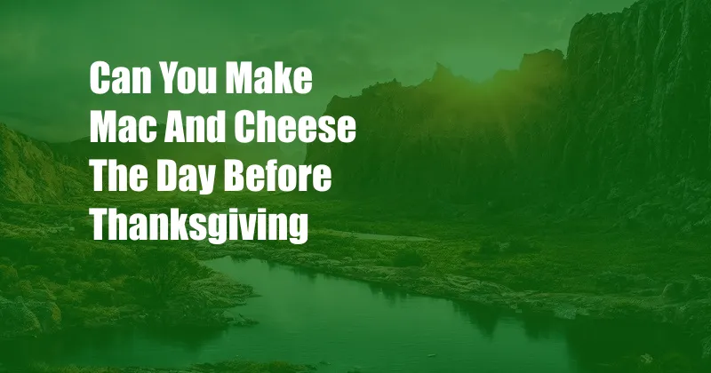 Can You Make Mac And Cheese The Day Before Thanksgiving