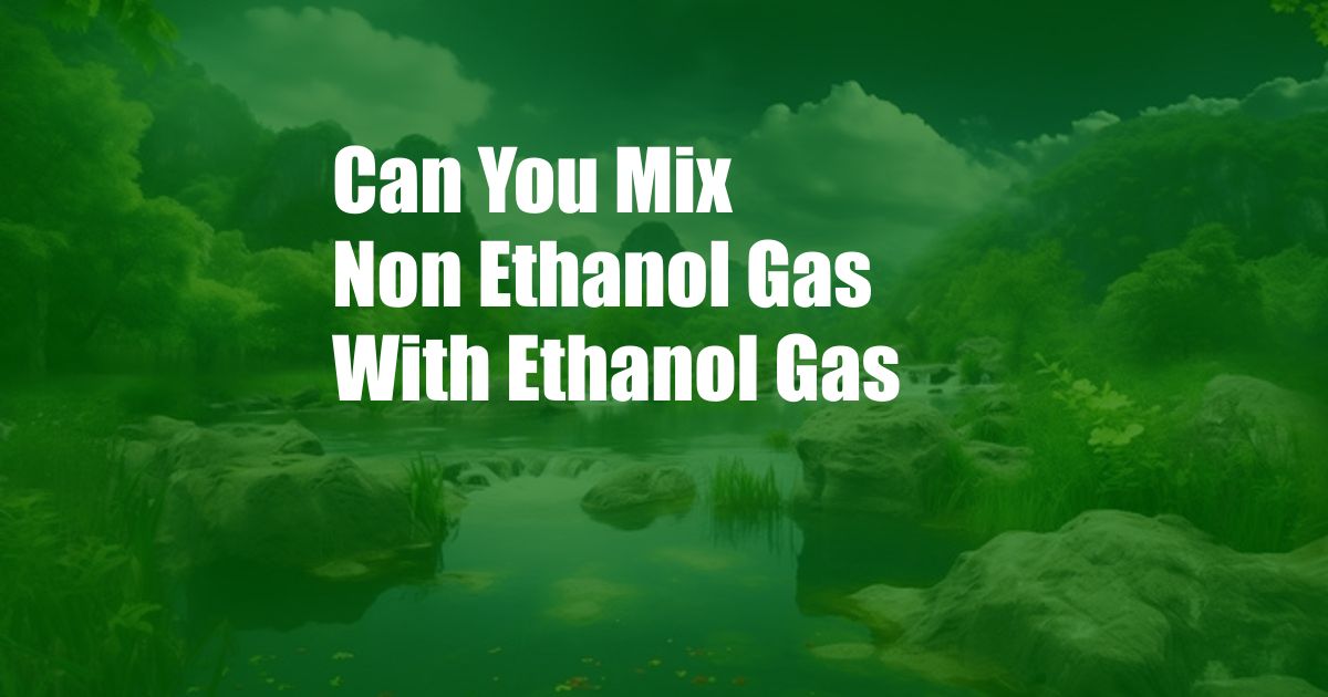 Can You Mix Non Ethanol Gas With Ethanol Gas