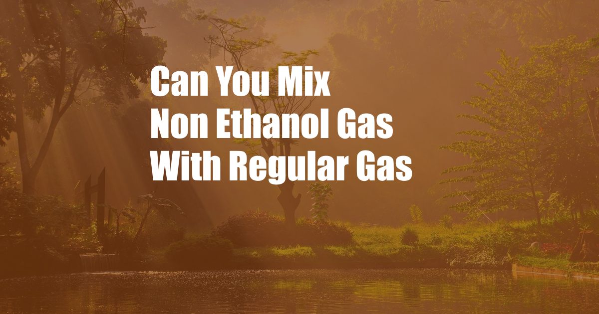 Can You Mix Non Ethanol Gas With Regular Gas