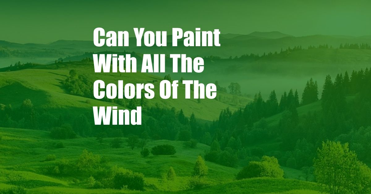 Can You Paint With All The Colors Of The Wind