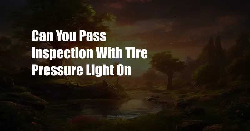 Can You Pass Inspection With Tire Pressure Light On