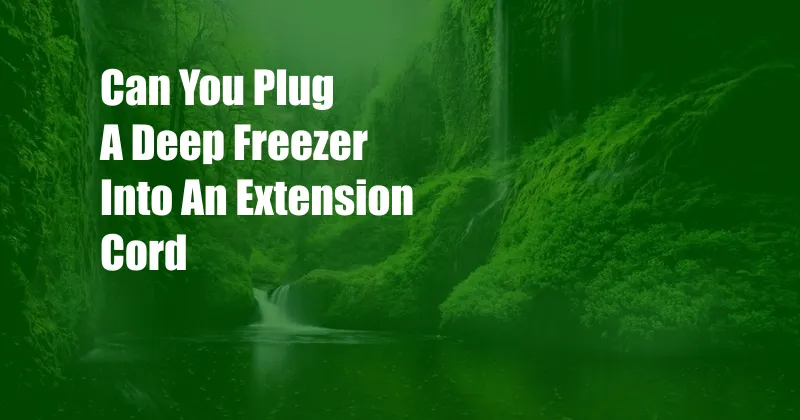 Can You Plug A Deep Freezer Into An Extension Cord