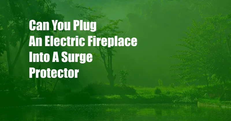 Can You Plug An Electric Fireplace Into A Surge Protector