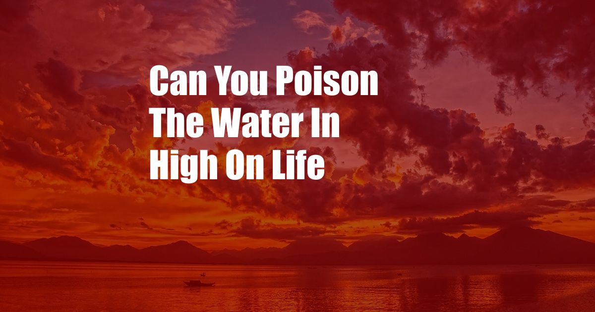 Can You Poison The Water In High On Life