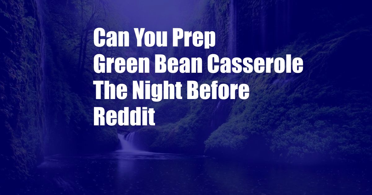 Can You Prep Green Bean Casserole The Night Before Reddit