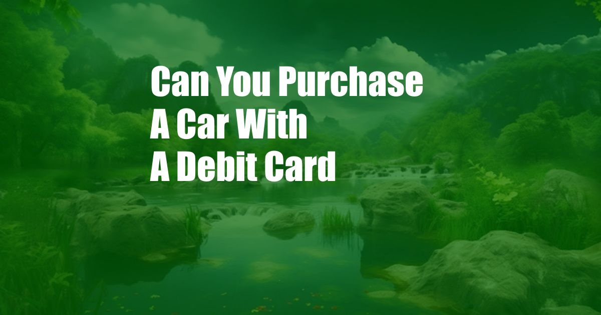 Can You Purchase A Car With A Debit Card