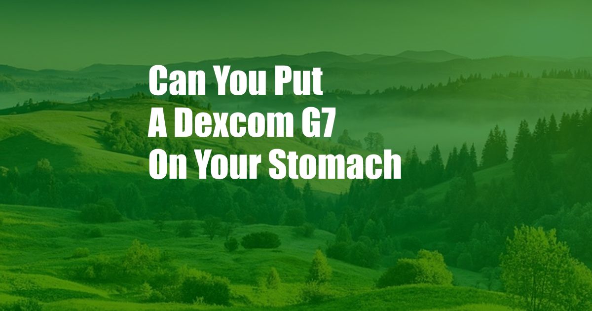 Can You Put A Dexcom G7 On Your Stomach