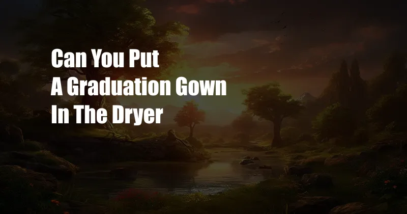 Can You Put A Graduation Gown In The Dryer