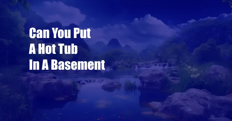 Can You Put A Hot Tub In A Basement