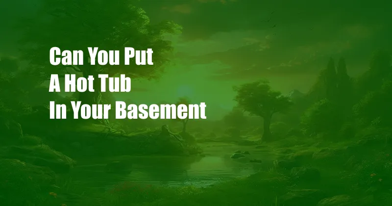 Can You Put A Hot Tub In Your Basement