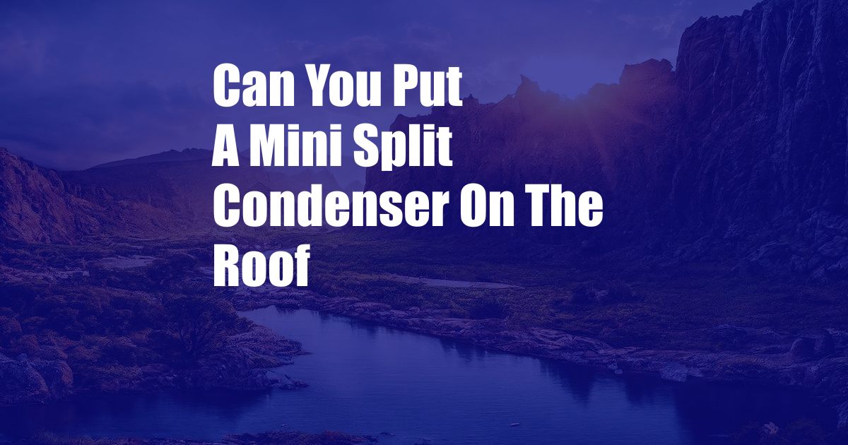 Can You Put A Mini Split Condenser On The Roof