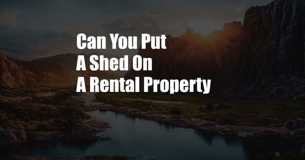 Can You Put A Shed On A Rental Property