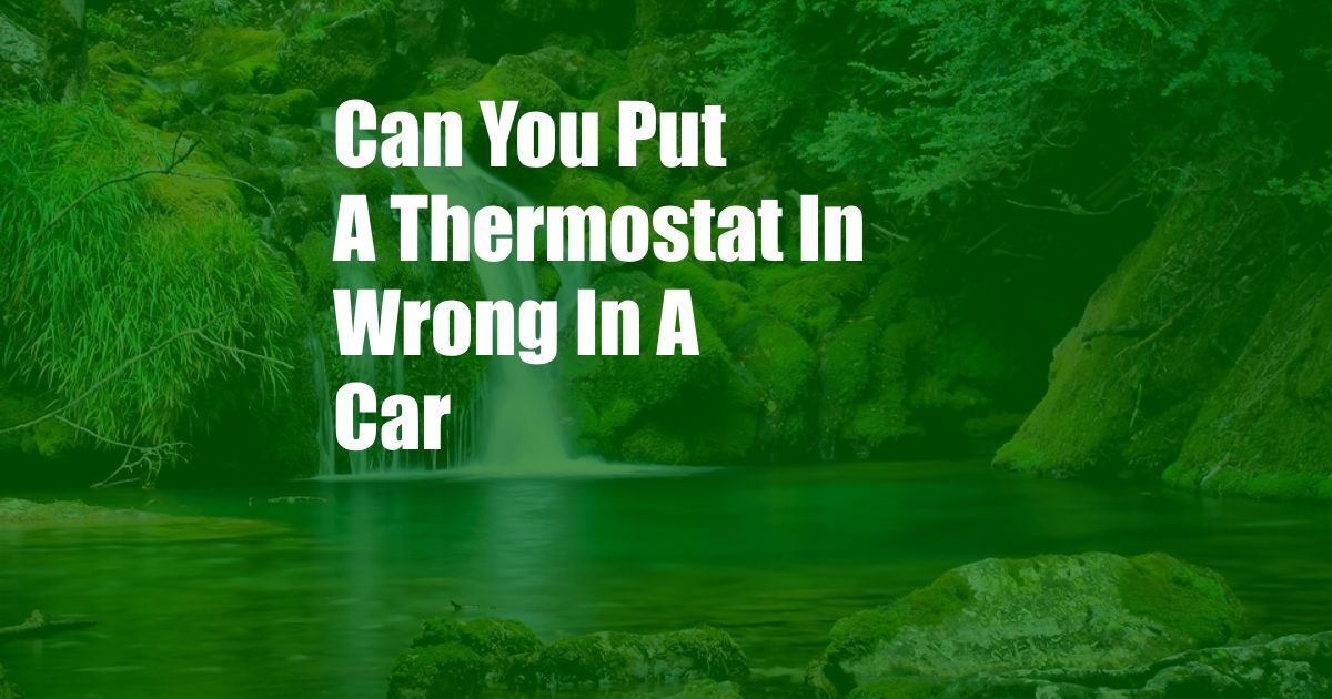 Can You Put A Thermostat In Wrong In A Car