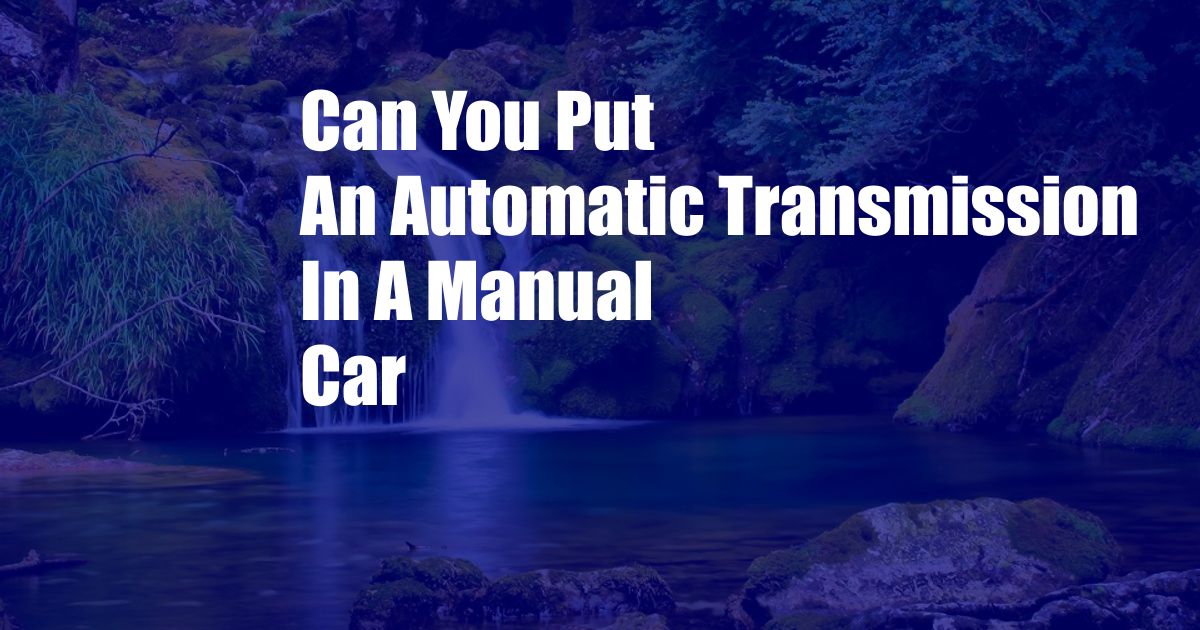 Can You Put An Automatic Transmission In A Manual Car
