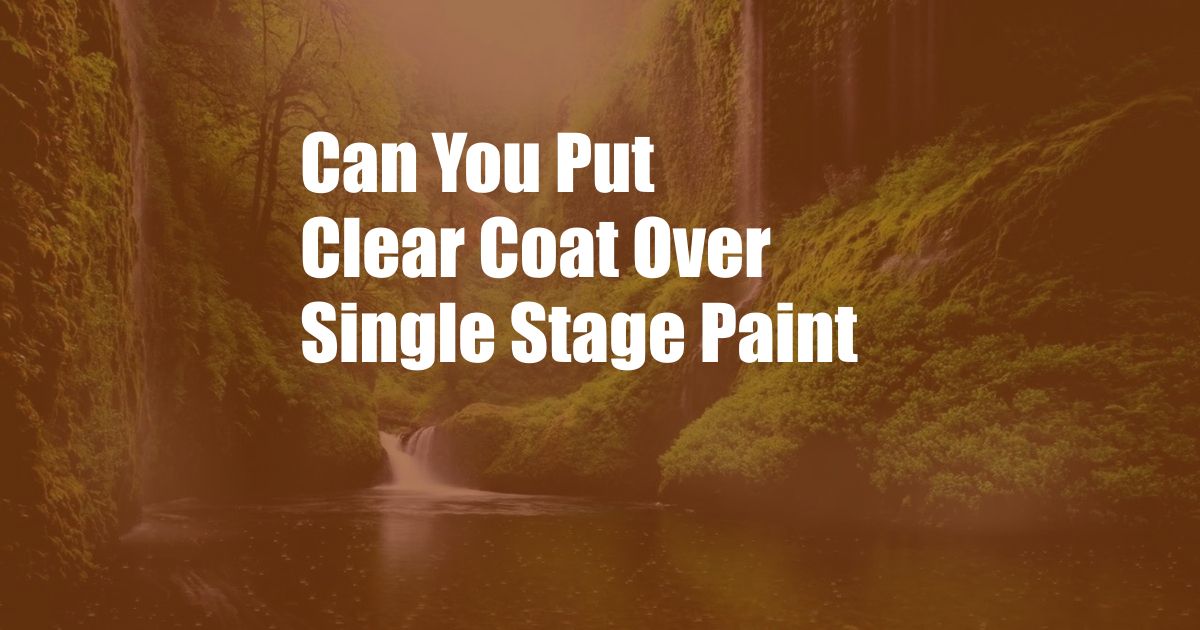 Can You Put Clear Coat Over Single Stage Paint