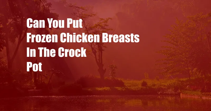 Can You Put Frozen Chicken Breasts In The Crock Pot