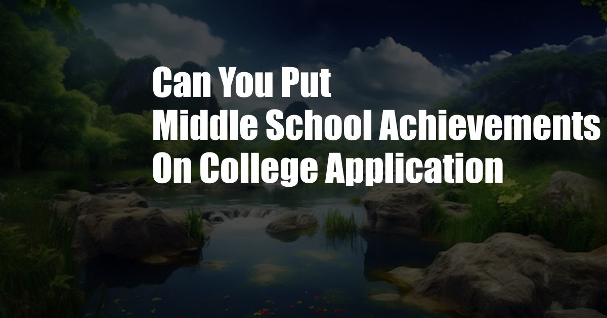 Can You Put Middle School Achievements On College Application
