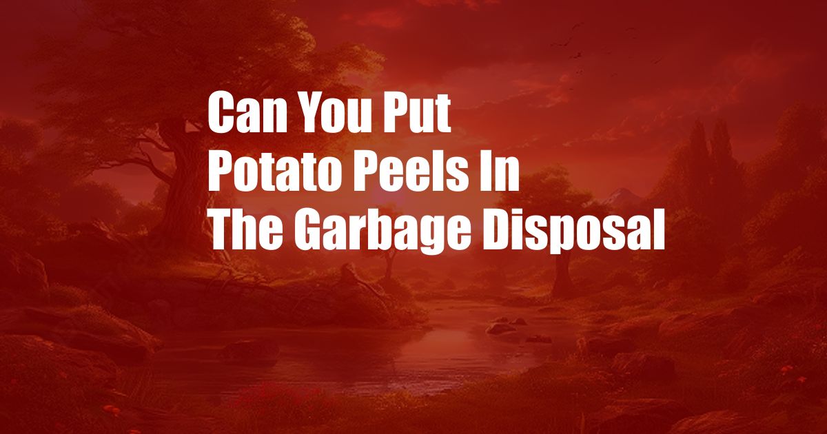 Can You Put Potato Peels In The Garbage Disposal