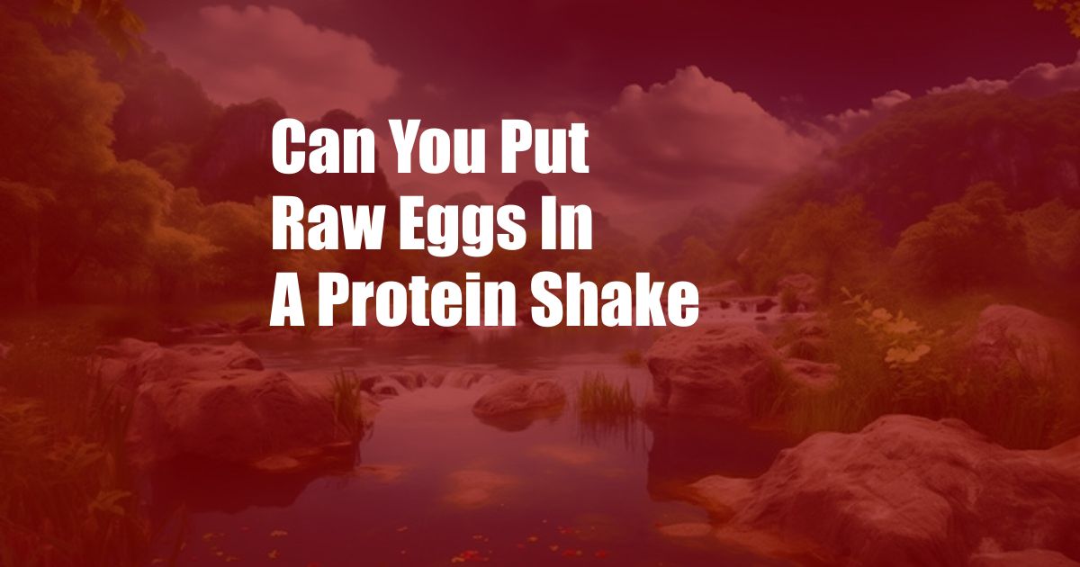Can You Put Raw Eggs In A Protein Shake