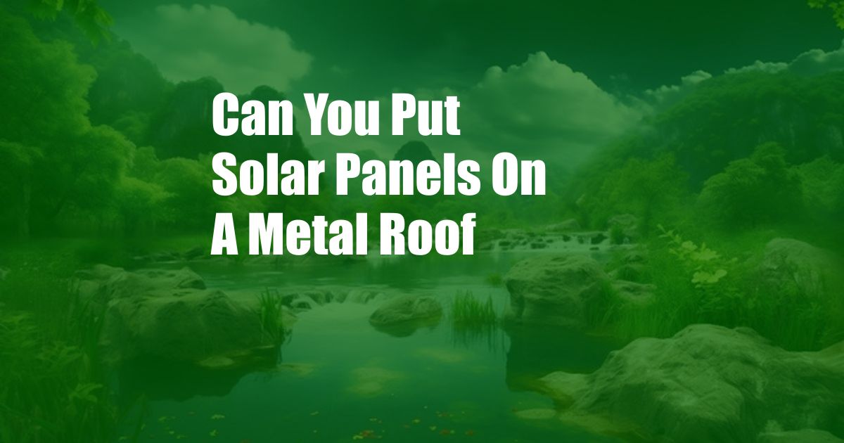 Can You Put Solar Panels On A Metal Roof