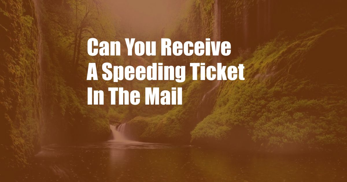Can You Receive A Speeding Ticket In The Mail