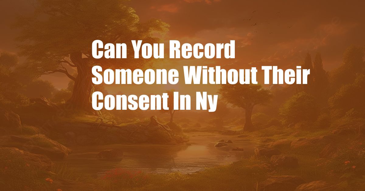 Can You Record Someone Without Their Consent In Ny