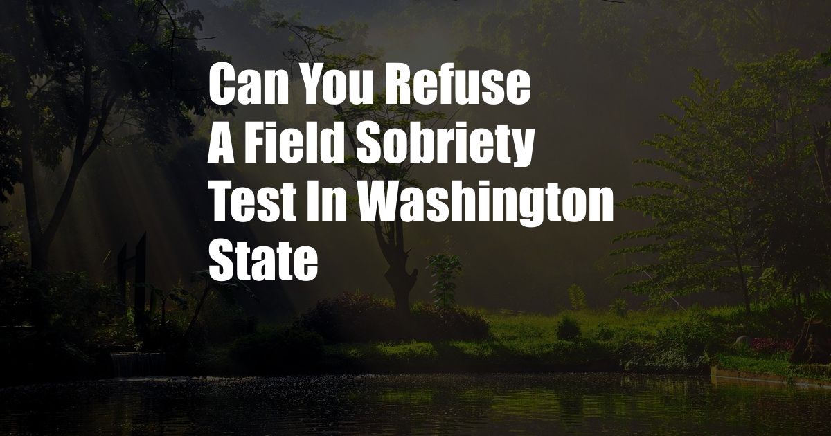 Can You Refuse A Field Sobriety Test In Washington State