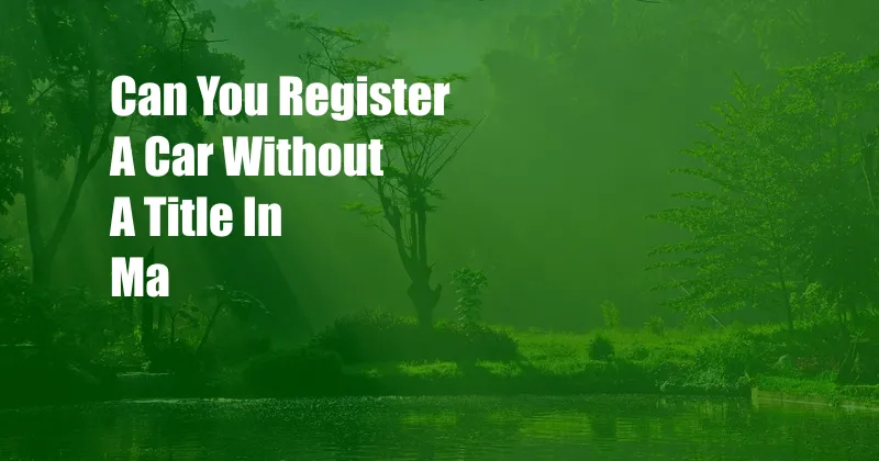 Can You Register A Car Without A Title In Ma