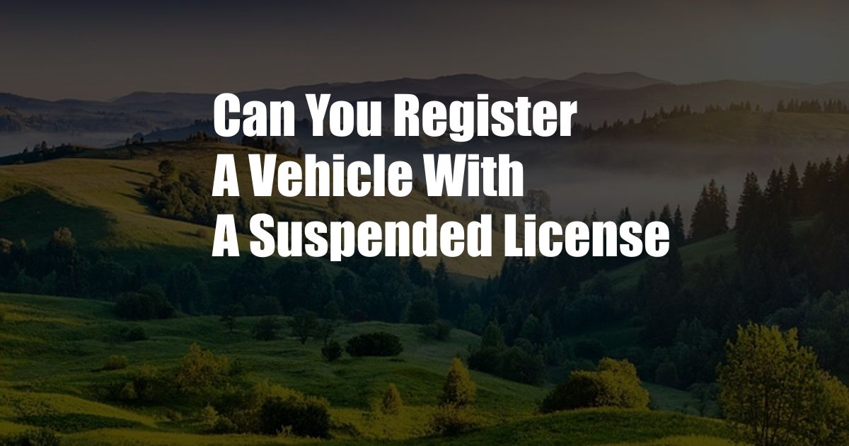 Can You Register A Vehicle With A Suspended License