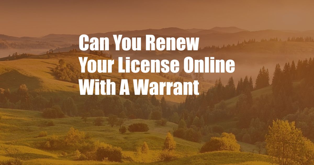 Can You Renew Your License Online With A Warrant