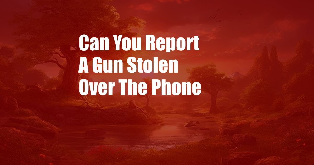 Can You Report A Gun Stolen Over The Phone