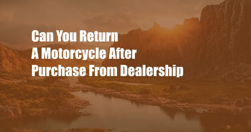 Can You Return A Motorcycle After Purchase From Dealership