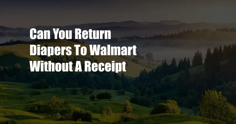Can You Return Diapers To Walmart Without A Receipt