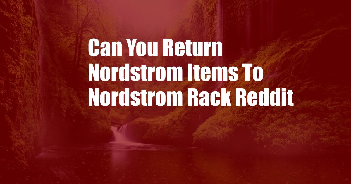 Can You Return Nordstrom Items To Nordstrom Rack Reddit