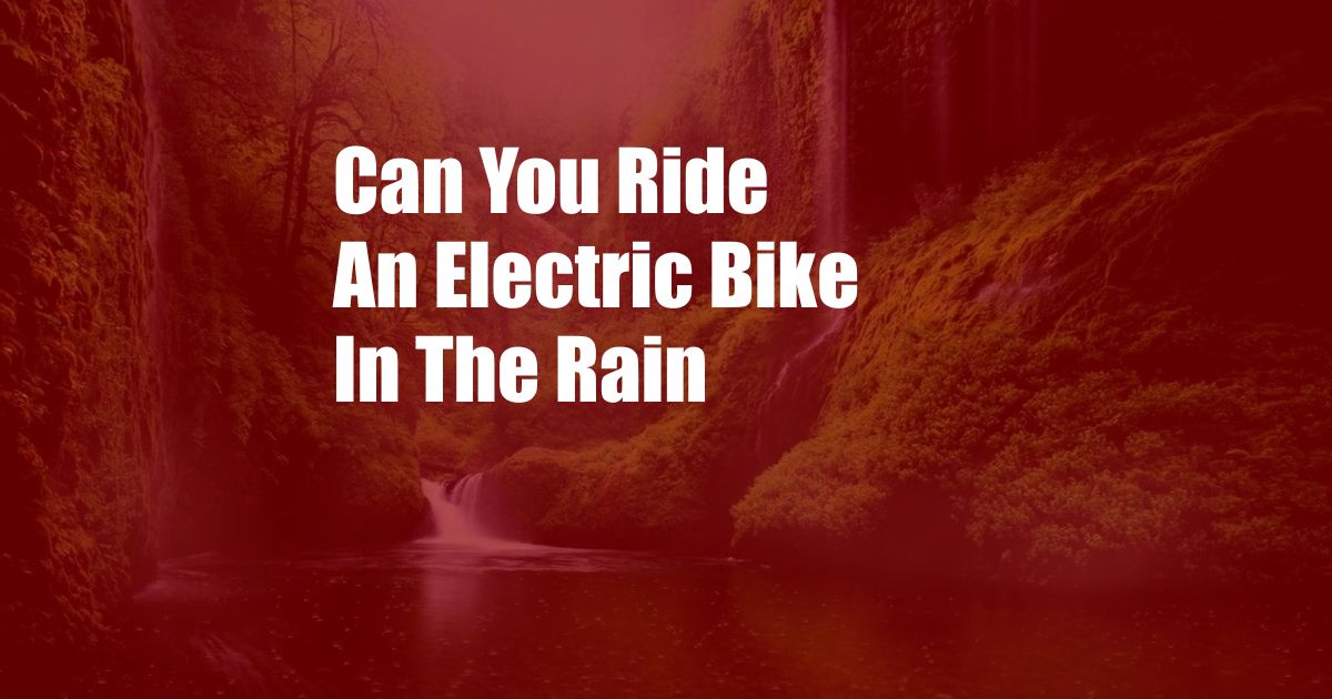 Can You Ride An Electric Bike In The Rain